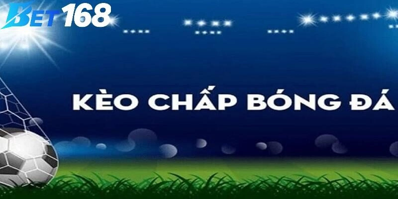 Điểm danh các loại kèo chấp hiện nay