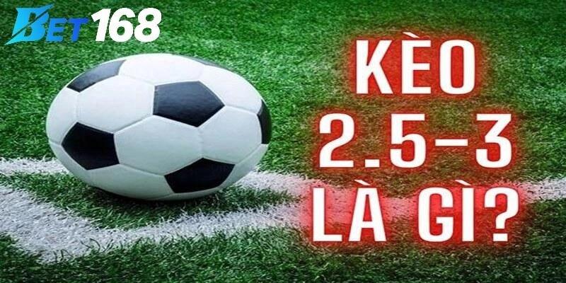 Kèo 2.5 3 là gì?