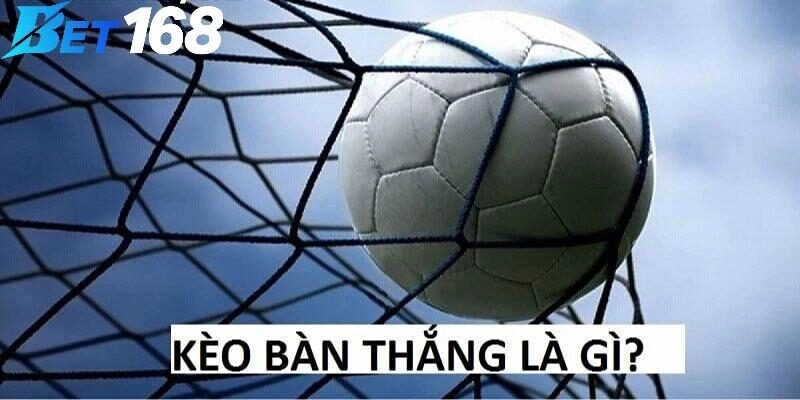 Hướng dẫn tham kèo bàn thắng từ chuyên gia Bet168